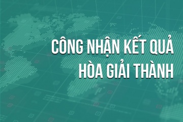 Công nhận kết quả hòa giải thành ngoài tòa án trong lĩnh vực thương mại