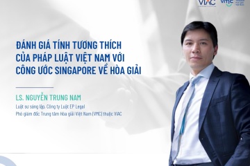 Đánh giá tính tương thích của pháp luật Việt Nam với Công ước Singapore về hòa giải 