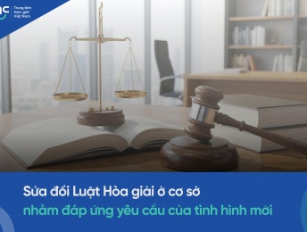 Sửa đổi Luật Hòa giải ở cơ sở nhằm đáp ứng yêu cầu của tình hình mới 