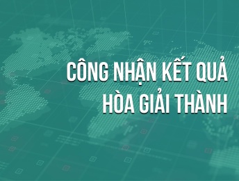 Công nhận kết quả hòa giải thành ngoài tòa án trong lĩnh vực thương mại