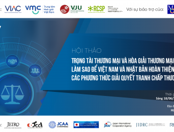 Hội thảo Trọng tài thương mại và Hòa giải thương mại: Giải pháp giải quyết tranh chấp cho các doanh nghiệp Việt Nam và Nhật Bản