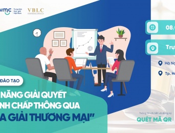 [ĐÀO TẠO] KHÓA ĐÀO TẠO TRỰC TIẾP "KỸ NĂNG GIẢI QUYẾT TRANH CHẤP THÔNG QUA HÒA GIẢI THƯƠNG MẠI" – THÁNG 08/2022