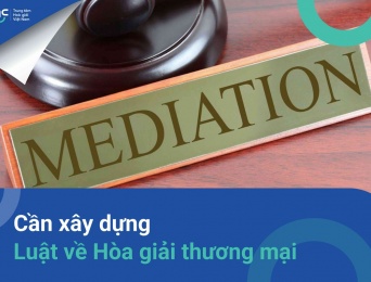 Cần xây dựng Luật về Hòa giải thương mại